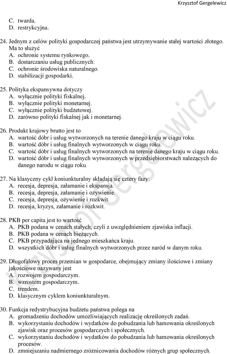 D. zarówno polityki fiskalnej jak i monetarnej. 26. Produkt krajowy brutto jest to A. wartość dóbr i usług wytworzonych na terenie danego kraju w ciągu roku. B.