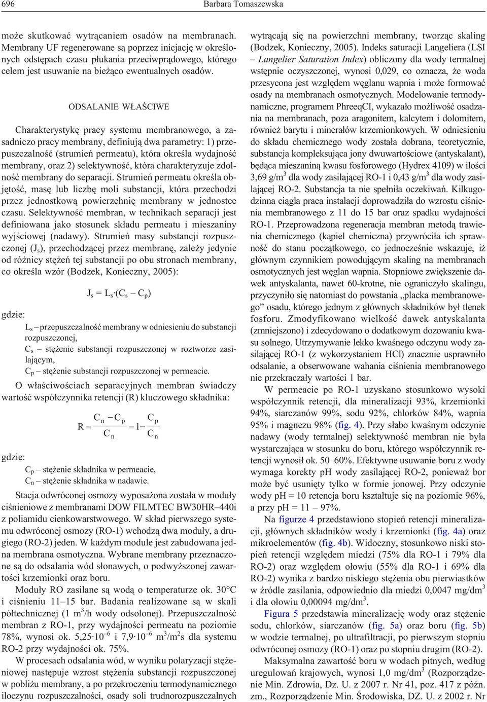 ODSALANIE W AŒCIWE Charakterystykê pracy systemu membranowego, a zasadniczo pracy membrany, definiuj¹ dwa parametry: 1) przepuszczalnoœæ (strumieñ permeatu), która okreœla wydajnoœæ membrany, oraz 2)
