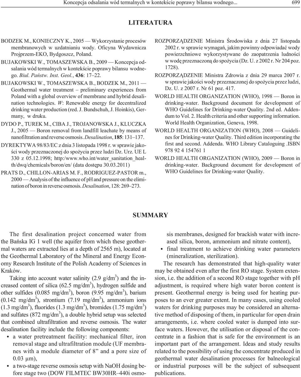 BUJAKOWSKI W., TOMASZEWSKA B., BODZEK M., 2011 Geothermal water treatment preliminary experiences from Poland with a global overview of membrane and hybrid desalination technologies.