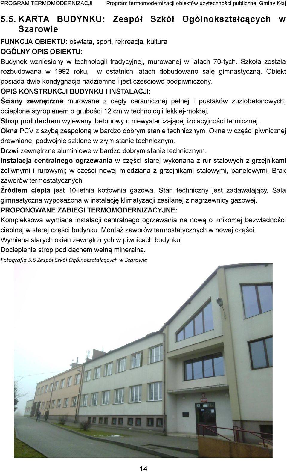 OPIS KONSTRUKCJI BUDYNKU I INSTALACJI: Ściany zewnętrzne murowane z cegły ceramicznej pełnej i pustaków żużlobetonowych, ocieplone styropianem o grubości 12 cm w technologii lekkiej-mokrej.