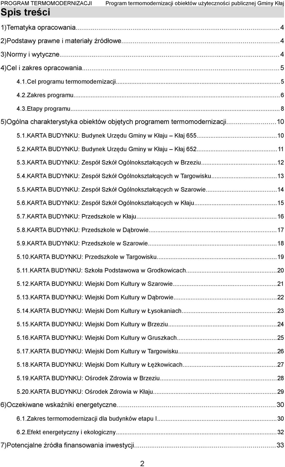 KARTA BUDYNKU: Budynek Urzędu Gminy w Kłaju Kłaj 652...11 5.3.KARTA BUDYNKU: Zespół Szkół Ogólnokształcących w Brzeziu...12 5.4.KARTA BUDYNKU: Zespół Szkół Ogólnokształcących w Targowisku...13 5.5.KARTA BUDYNKU: Zespół Szkół Ogólnokształcących w Szarowie.