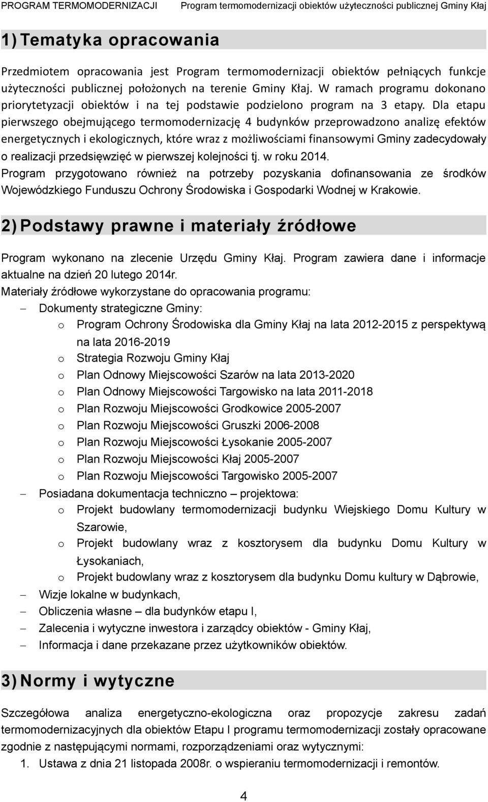 Dla etapu pierwszego obejmującego termomodernizację 4 budynków przeprowadzono analizę efektów energetycznych i ekologicznych, które wraz z możliwościami finansowymi Gminy zadecydowały o realizacji