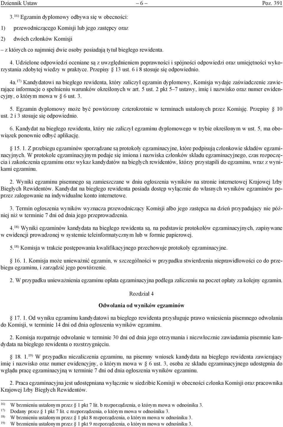 Udzielone odpowiedzi oceniane są z uwzględnieniem poprawności i spójności odpowiedzi oraz umiejętności wykorzystania zdobytej wiedzy w praktyce. Przepisy 13 ust. 6 i 8 stosuje się odpowiednio. 4a.