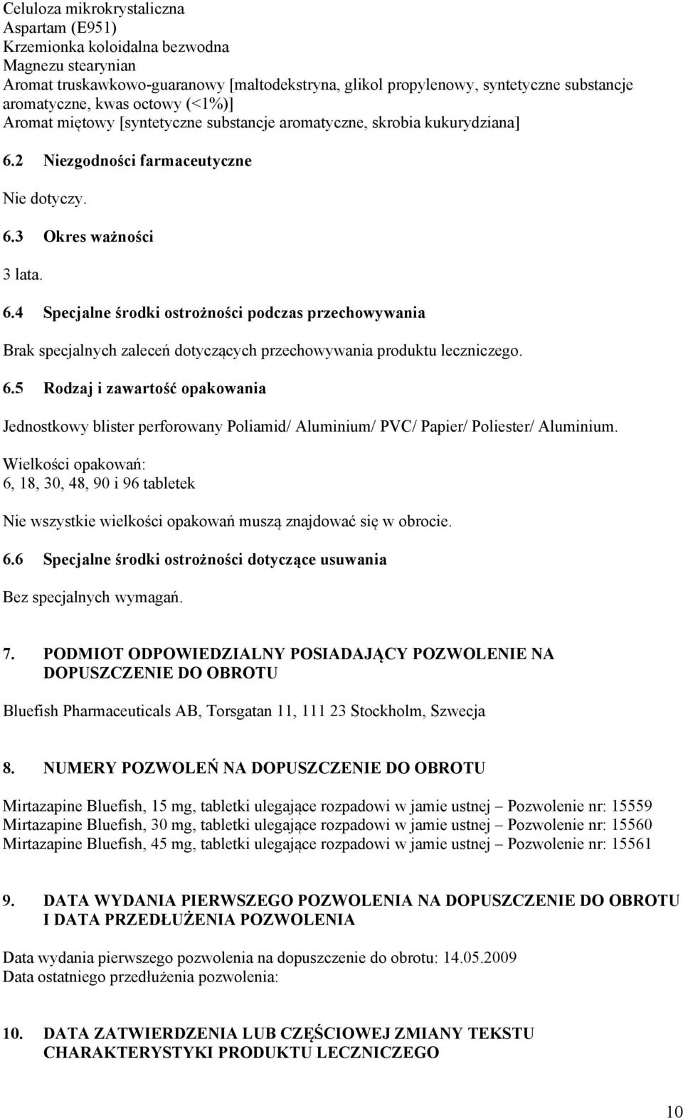 2 Niezgodności farmaceutyczne Nie dotyczy. 6.3 Okres ważności 3 lata. 6.4 Specjalne środki ostrożności podczas przechowywania Brak specjalnych zaleceń dotyczących przechowywania produktu leczniczego.