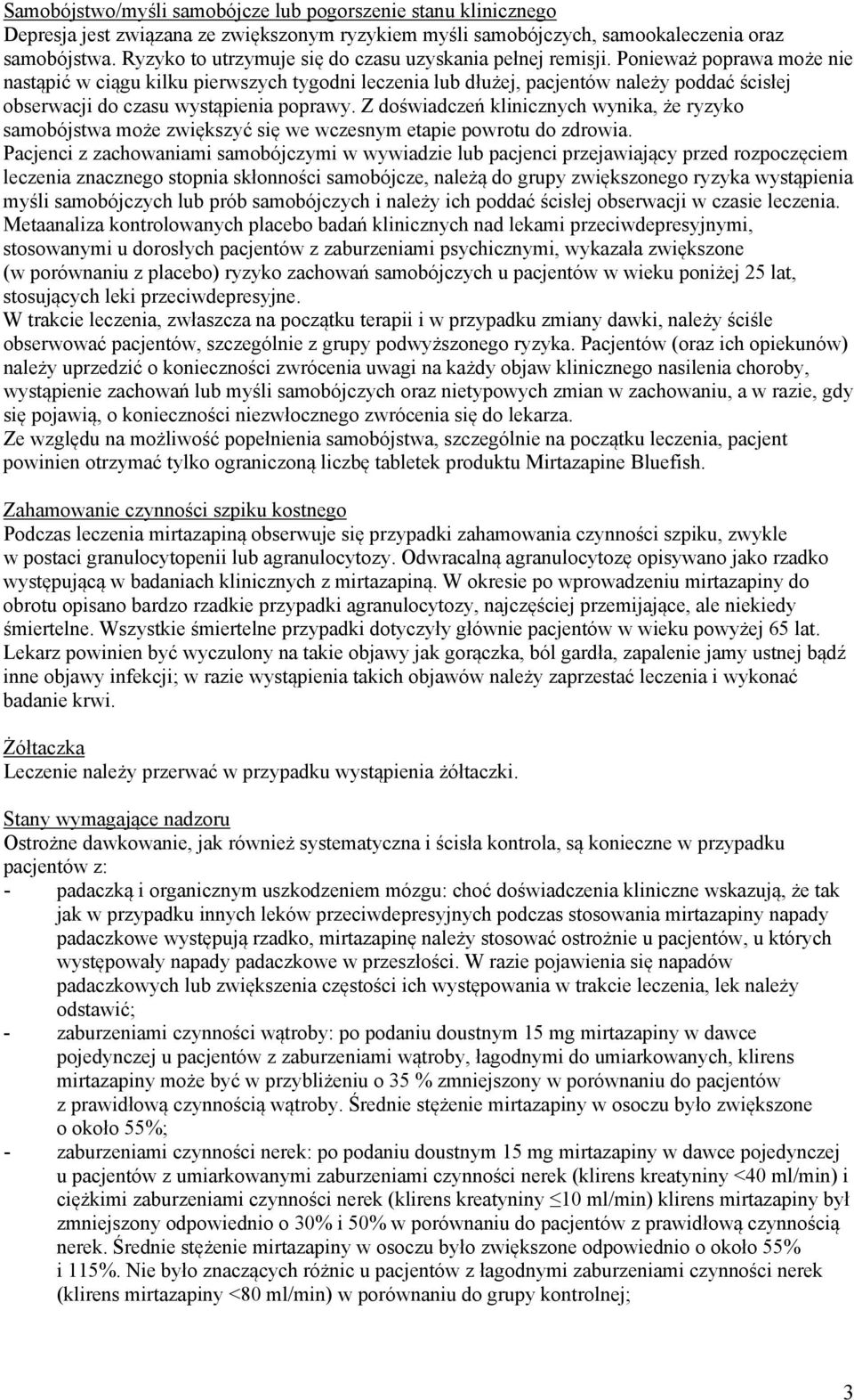 Ponieważ poprawa może nie nastąpić w ciągu kilku pierwszych tygodni leczenia lub dłużej, pacjentów należy poddać ścisłej obserwacji do czasu wystąpienia poprawy.