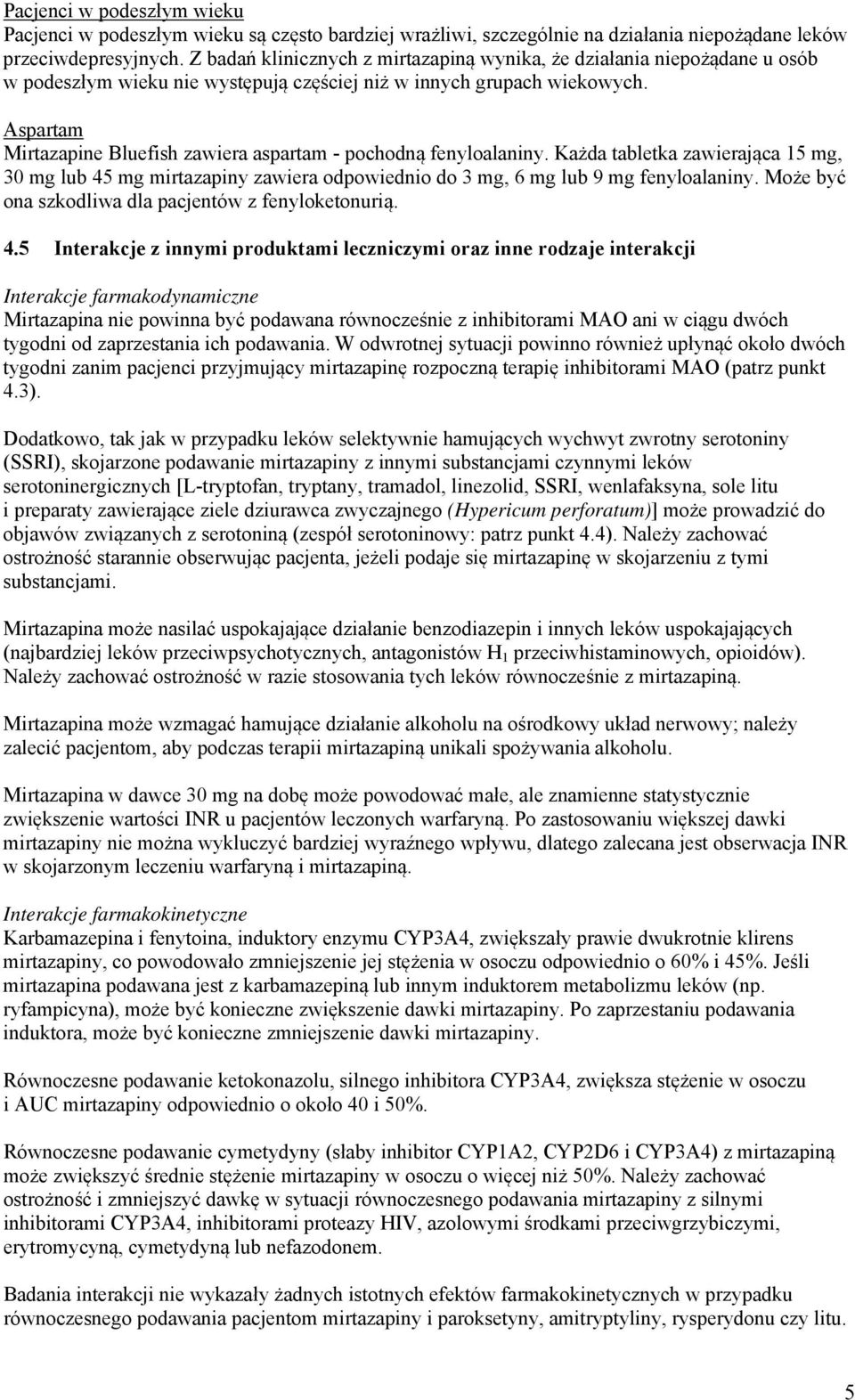 Aspartam Mirtazapine Bluefish zawiera aspartam - pochodną fenyloalaniny. Każda tabletka zawierająca 15 mg, 30 mg lub 45 mg mirtazapiny zawiera odpowiednio do 3 mg, 6 mg lub 9 mg fenyloalaniny.