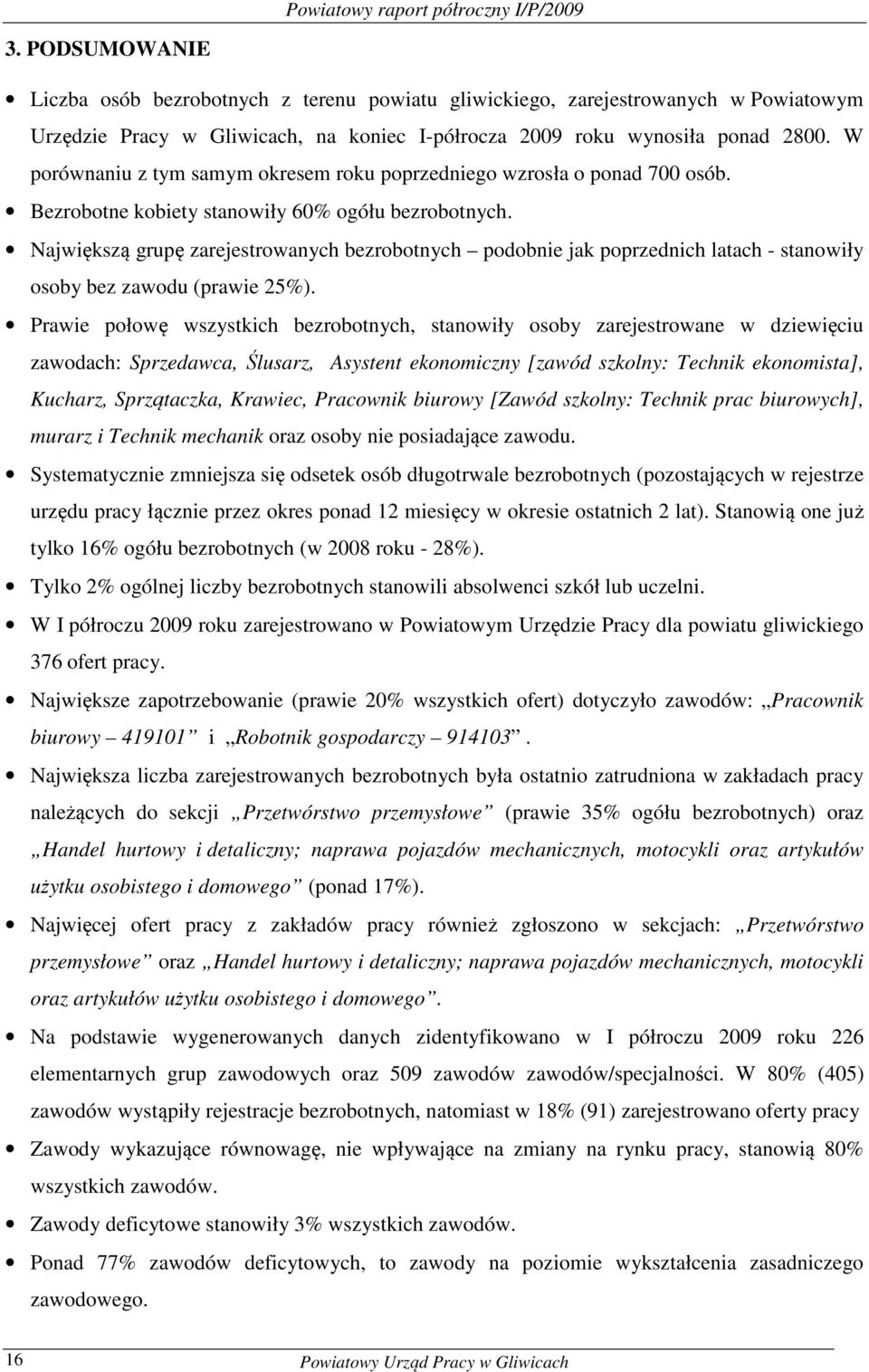 W porównaniu z tym samym oresem rou poprzedniego wzrosła o ponad 700 osób. Bezrobotne obiety stanowiły 60% ogółu bezrobotnych.