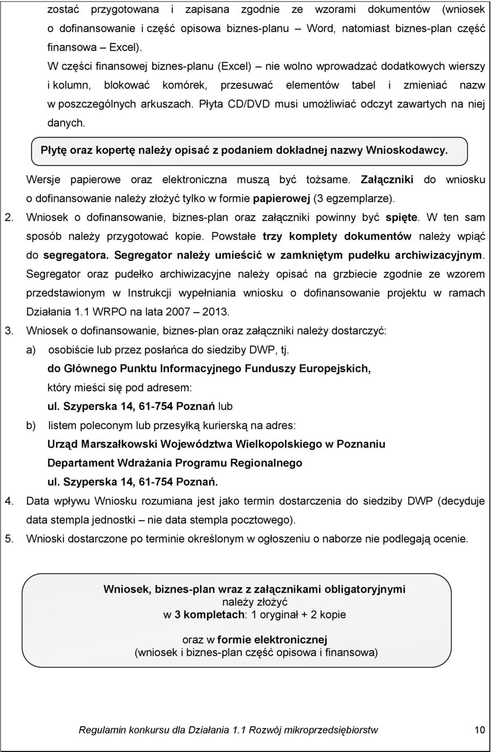 Płyta CD/DVD musi umożliwiać odczyt zawartych na niej danych. Płytę oraz kopertę należy opisać z podaniem dokładnej nazwy Wnioskodawcy. Wersje papierowe oraz elektroniczna muszą być tożsame.