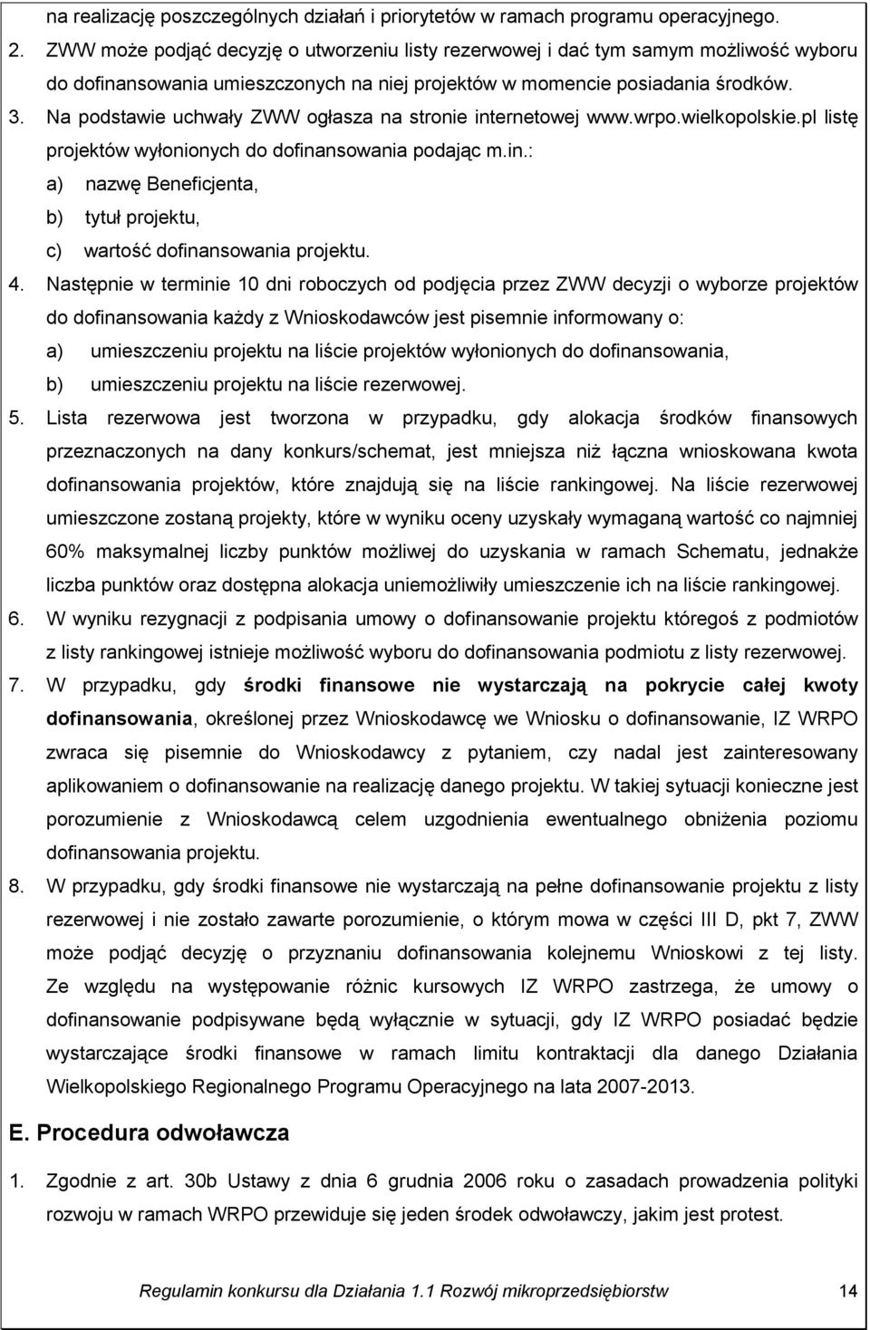 Na podstawie uchwały ZWW ogłasza na stronie internetowej www.wrpo.wielkopolskie.pl listę projektów wyłonionych do dofinansowania podając m.in.: a) nazwę Beneficjenta, b) tytuł projektu, c) wartość dofinansowania projektu.