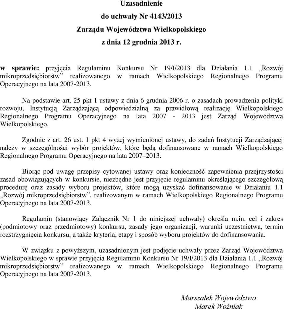 o zasadach prowadzenia polityki rozwoju, Instytucją Zarządzającą odpowiedzialną za prawidłową realizację Wielkopolskiego Regionalnego Programu Operacyjnego na lata 2007-2013 jest Zarząd Województwa