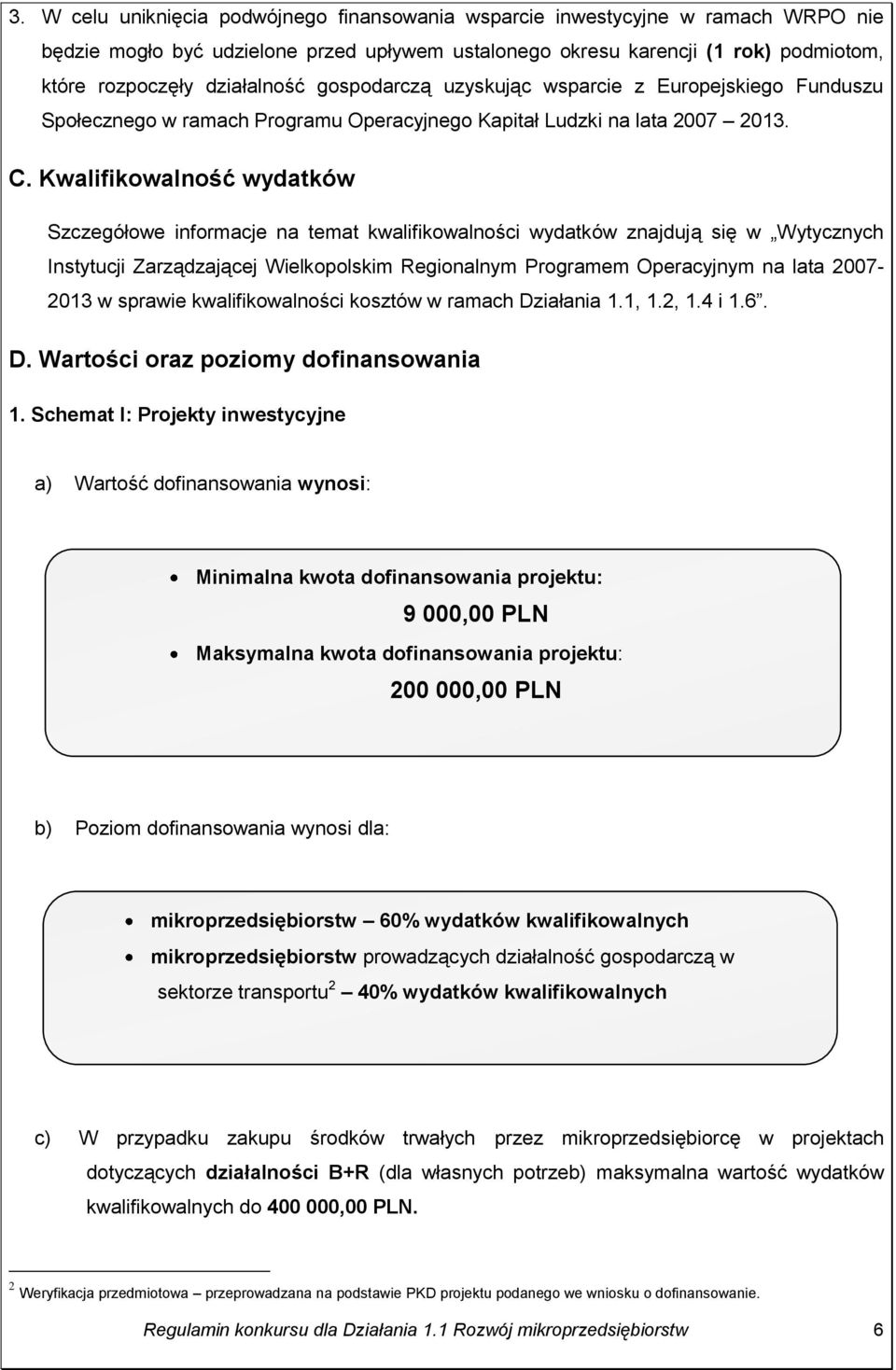 Kwalifikowalność wydatków Szczegółowe informacje na temat kwalifikowalności wydatków znajdują się w Wytycznych Instytucji Zarządzającej Wielkopolskim Regionalnym Programem Operacyjnym na lata