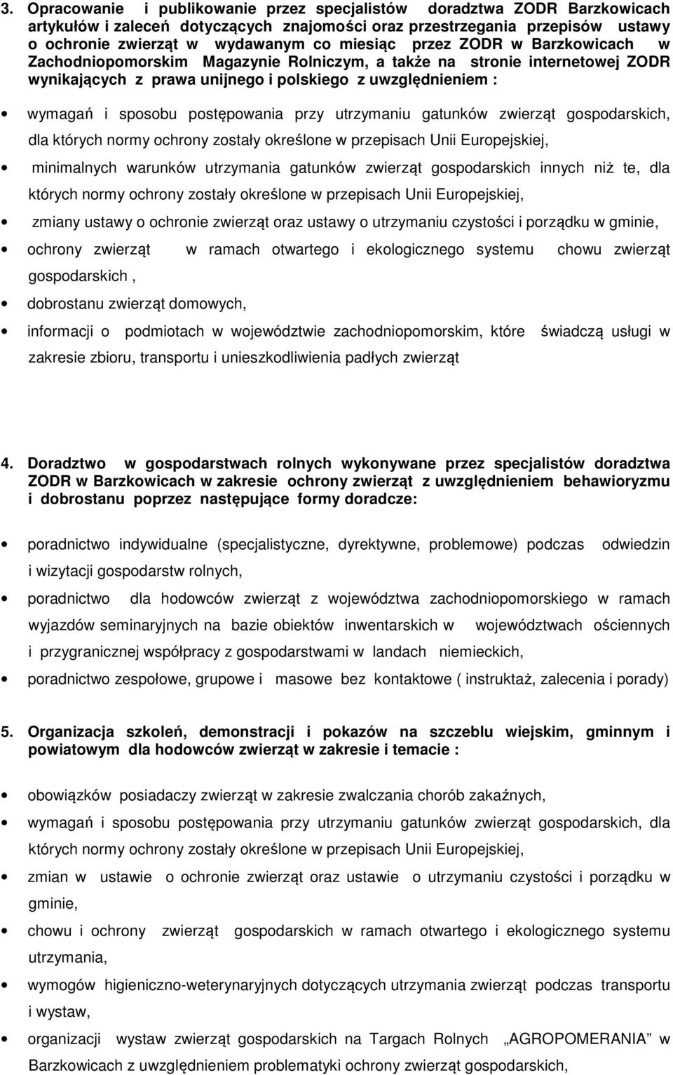 przy utrzymaniu gatunków zwierząt gospodarskich, dla których normy ochrony zostały określone w przepisach Unii Europejskiej, minimalnych warunków utrzymania gatunków zwierząt gospodarskich innych niż