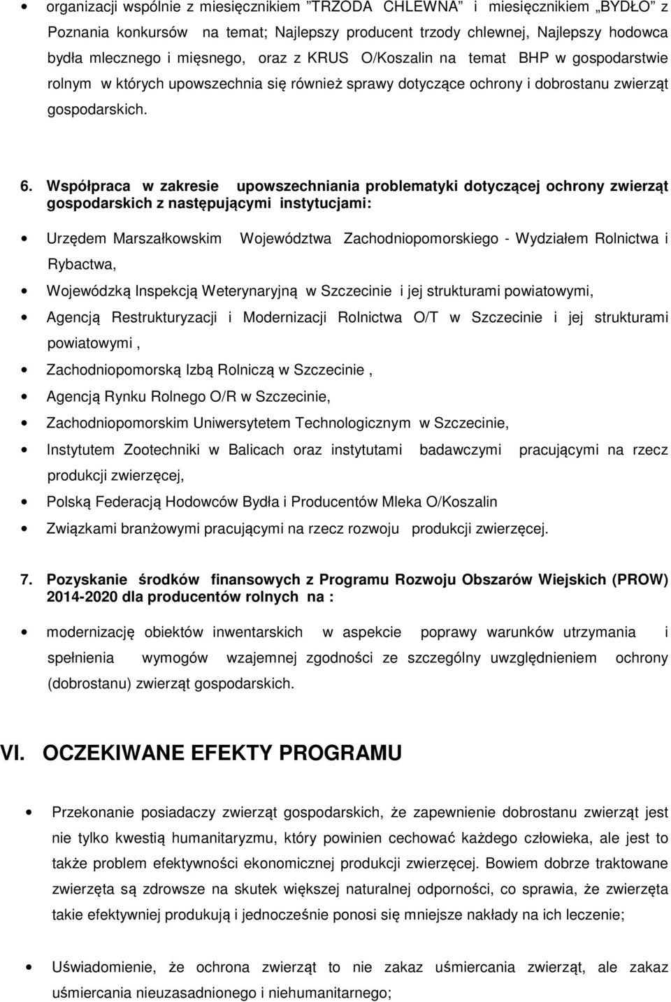 Współpraca w zakresie upowszechniania problematyki dotyczącej ochrony zwierząt gospodarskich z następującymi instytucjami: Urzędem Marszałkowskim Województwa Zachodniopomorskiego - Wydziałem