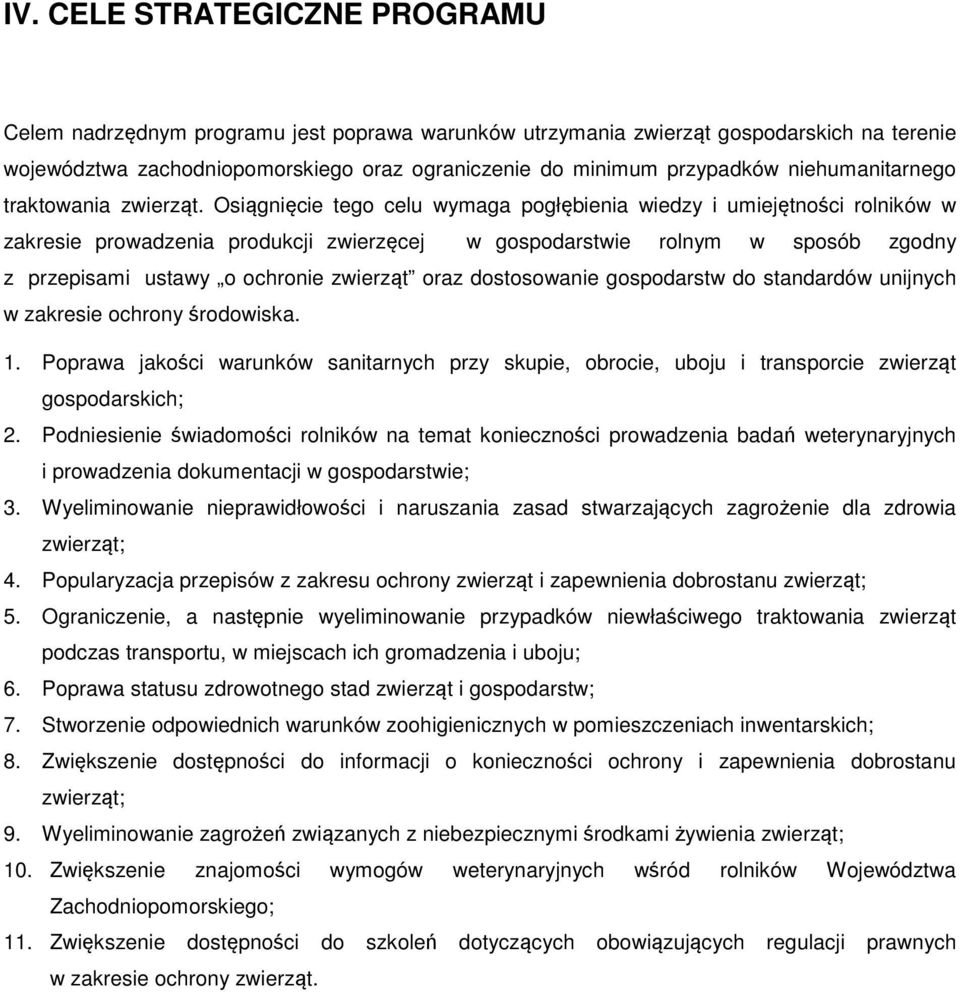 Osiągnięcie tego celu wymaga pogłębienia wiedzy i umiejętności rolników w zakresie prowadzenia produkcji zwierzęcej w gospodarstwie rolnym w sposób zgodny z przepisami ustawy o ochronie zwierząt oraz
