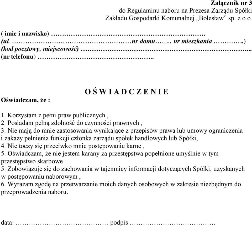 Nie mają do mnie zastosowania wynikające z przepisów prawa lub umowy ograniczenia i zakazy pełnienia funkcji członka zarządu spółek handlowych lub Spółki, 4.