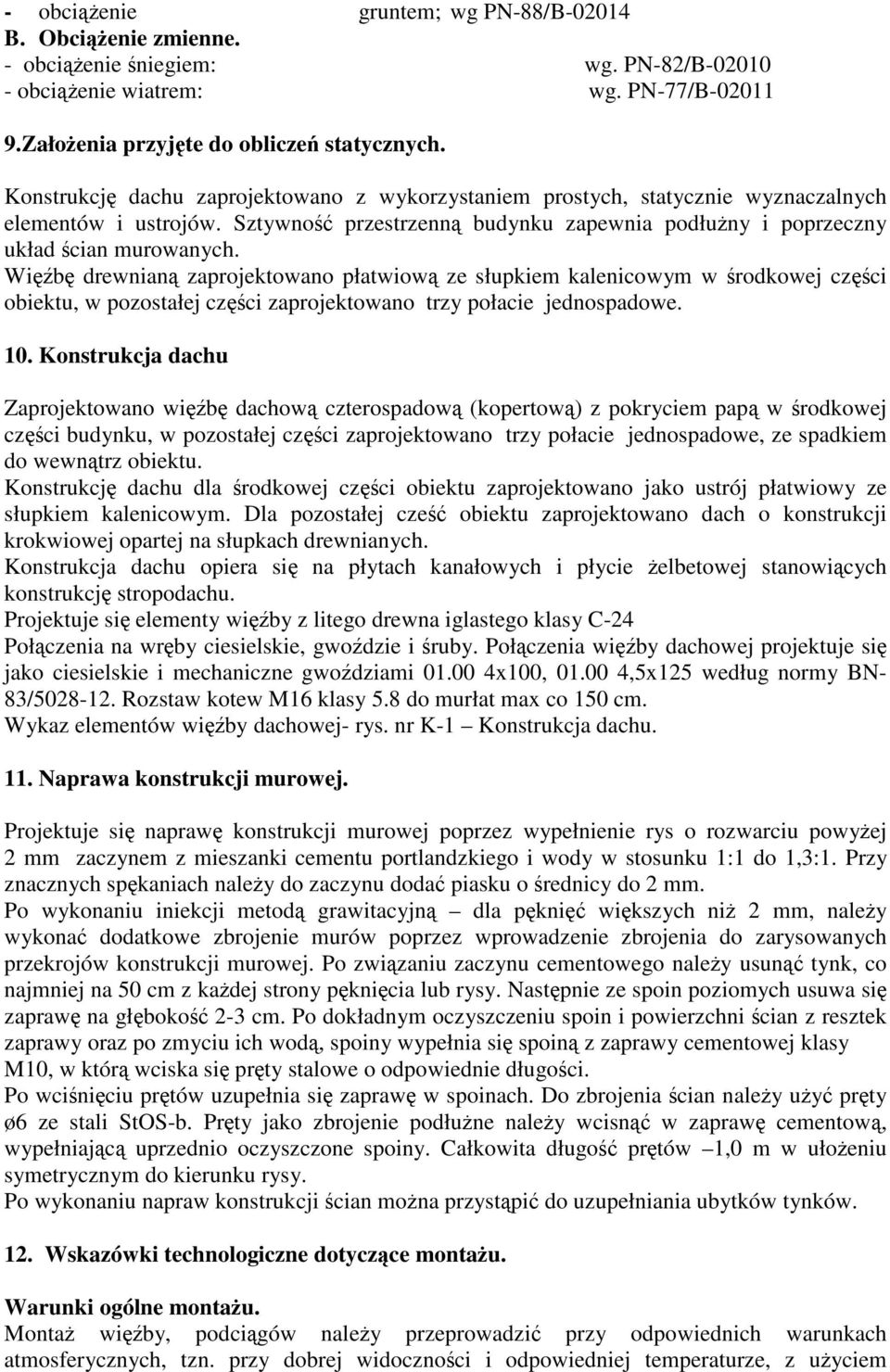 Więźbę rewnianą zaprojektowano płatwiową ze słupkiem kalenicowym w śrokowej części obiektu, w pozostałej części zaprojektowano trzy połacie jenospaowe. 0.