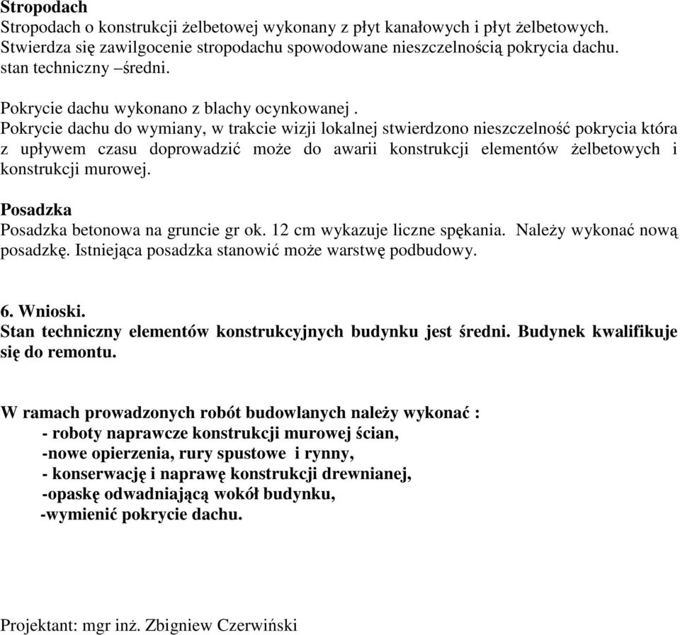 Pokrycie achu o wymian w trakcie wizji lokalnej stwierzono nieszczelność pokrycia która z upływem czasu oprowazić może o awarii konstrukcji elementów żelbetowych i konstrukcji murowej.