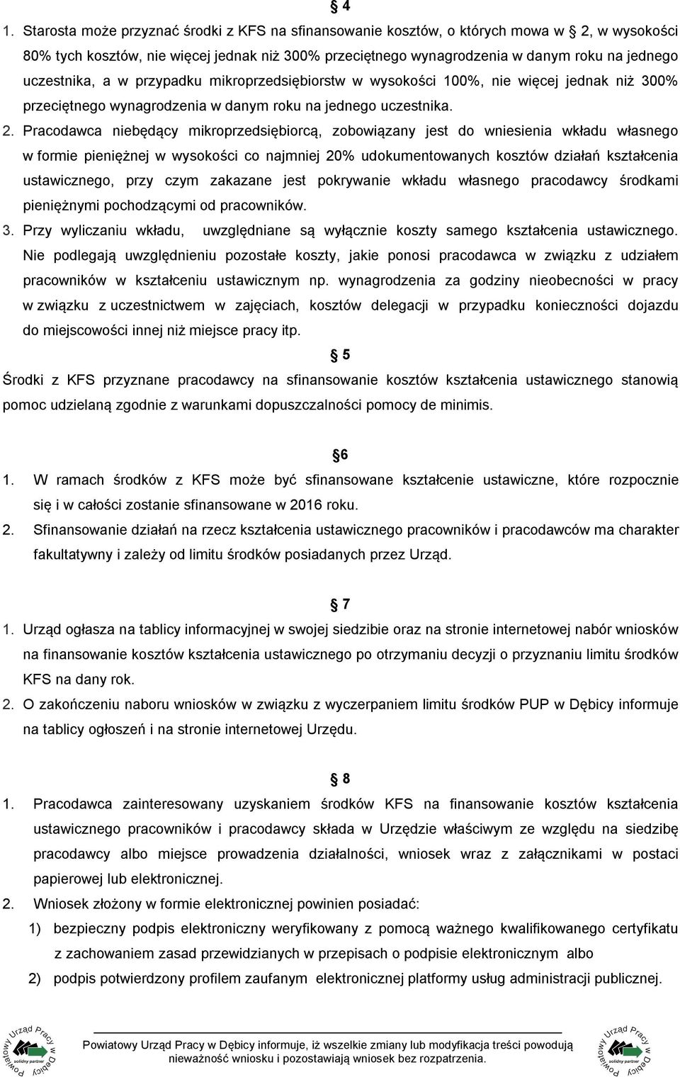 Pracodawca niebędący mikroprzedsiębiorcą, zobowiązany jest do wniesienia wkładu własnego w formie pieniężnej w wysokości co najmniej 20% udokumentowanych kosztów działań kształcenia ustawicznego,