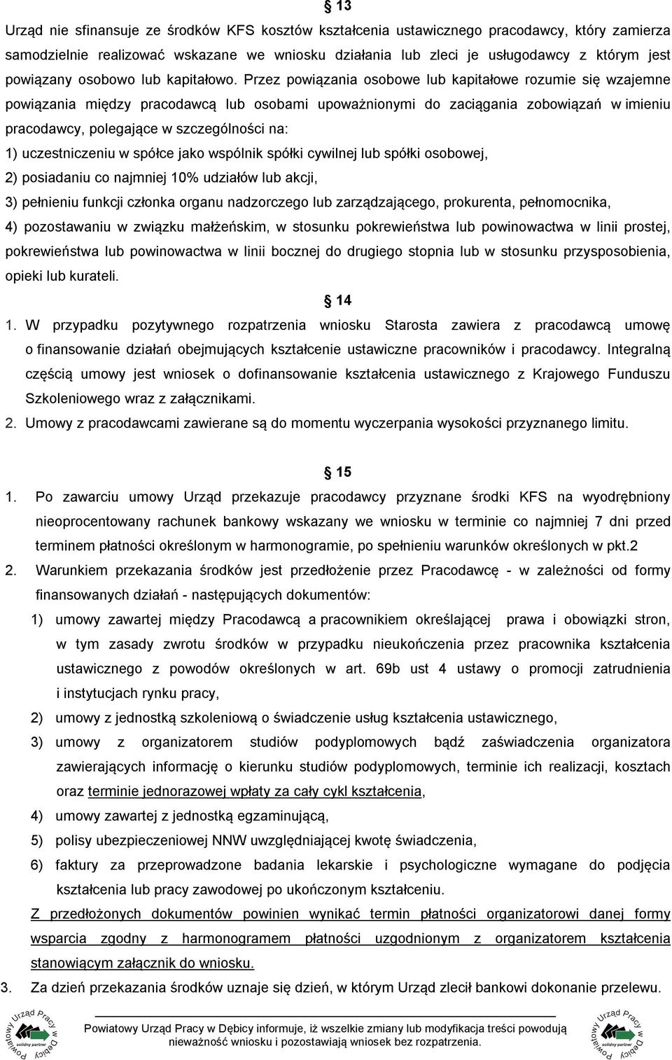 Przez powiązania osobowe lub kapitałowe rozumie się wzajemne powiązania między pracodawcą lub osobami upoważnionymi do zaciągania zobowiązań w imieniu pracodawcy, polegające w szczególności na: 1)