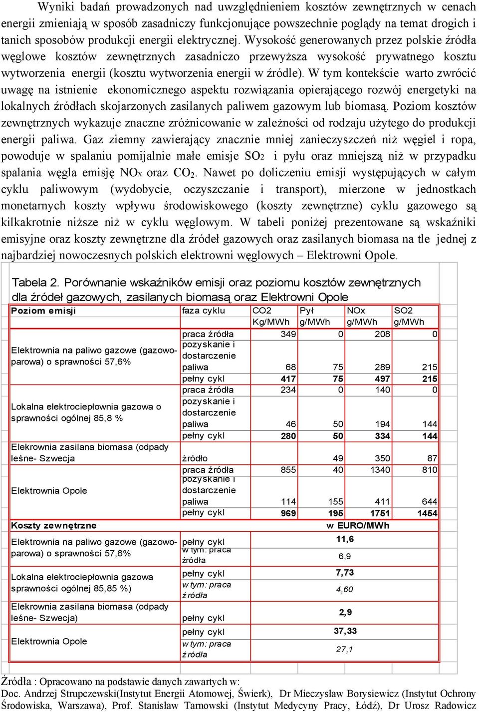 W tym kontekście warto zwrócić uwagę na istnienie ekonomicznego aspektu rozwiązania opierającego rozwój energetyki na lokalnych ch skojarzonych zasilanych paliwem gazowym lub biomasą.