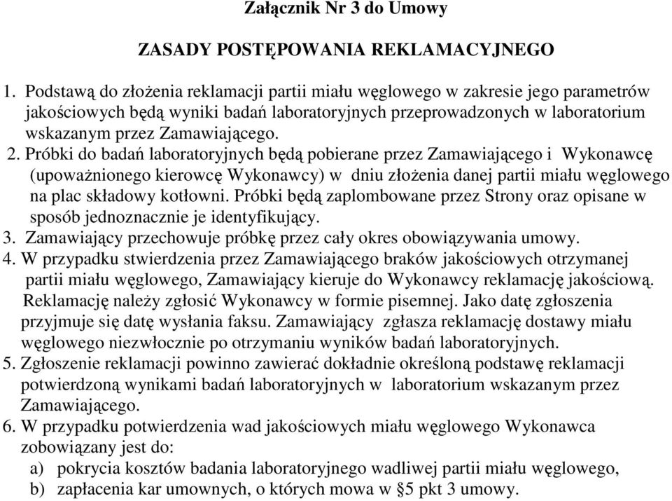 Próbki do badań laboratoryjnych będą pobierane przez Zamawiającego i Wykonawcę (upoważnionego kierowcę Wykonawcy) w dniu złożenia danej partii miału węglowego na plac składowy kotłowni.