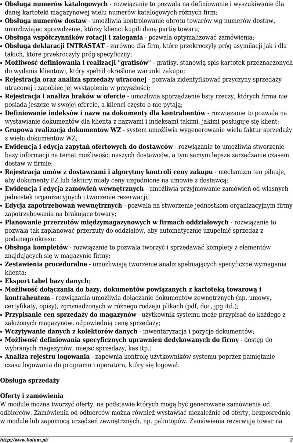 Obsługa deklaracji INTRASTAT - zarówno dla firm, które przekroczyły próg asymilacji jak i dla takich, które przekroczyły próg specyficzny; Możliwość definiowania i realizacji "gratisów" - gratisy,