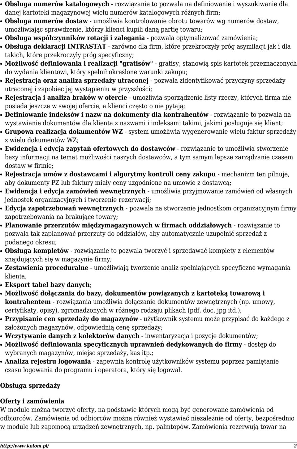 Obsługa deklaracji INTRASTAT - zarówno dla firm, które przekroczyły próg asymilacji jak i dla takich, które przekroczyły próg specyficzny; Możliwość definiowania i realizacji "gratisów" - gratisy,