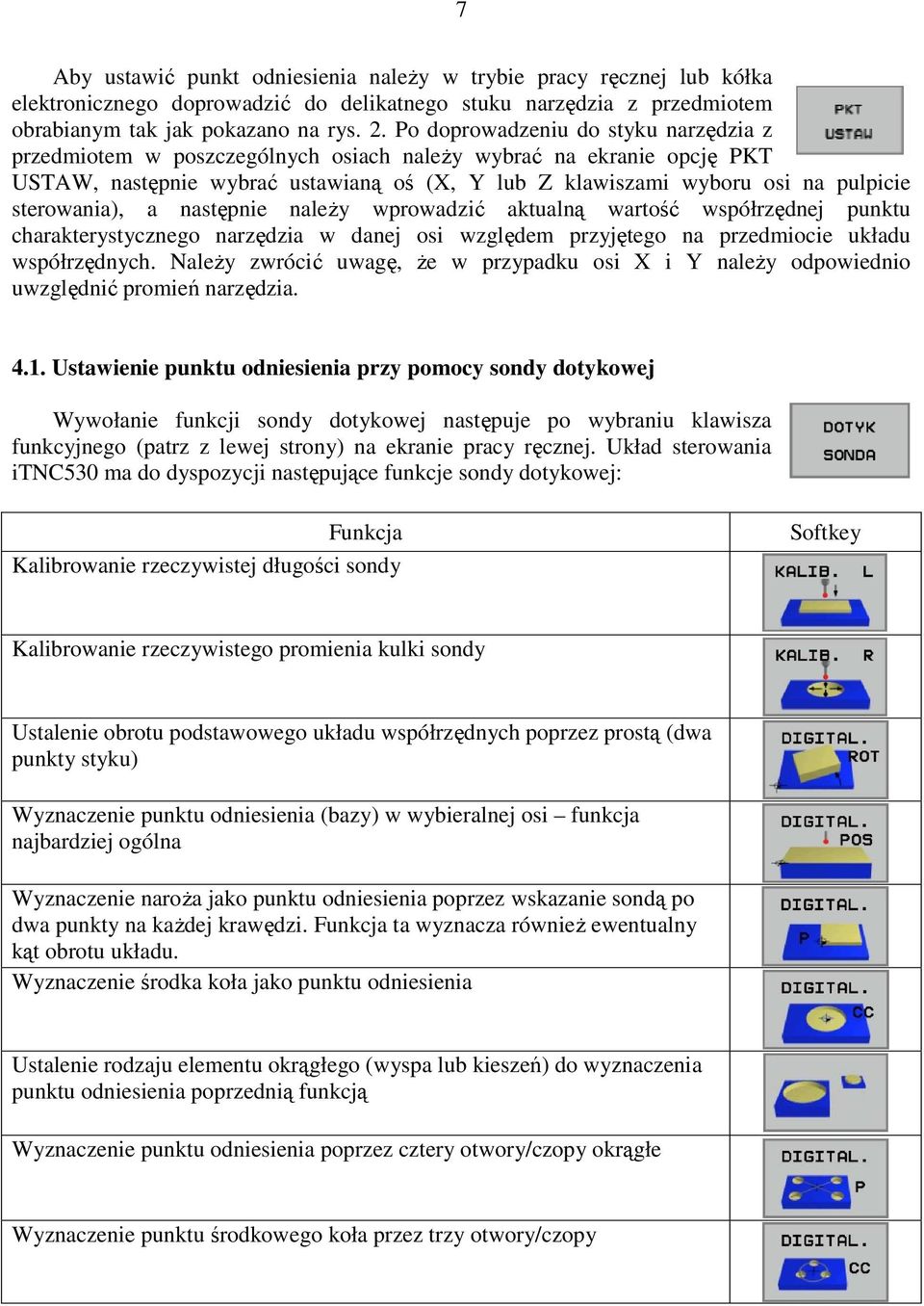 sterowania), a następnie naleŝy wprowadzić aktualną wartość współrzędnej punktu charakterystycznego narzędzia w danej osi względem przyjętego na przedmiocie układu współrzędnych.