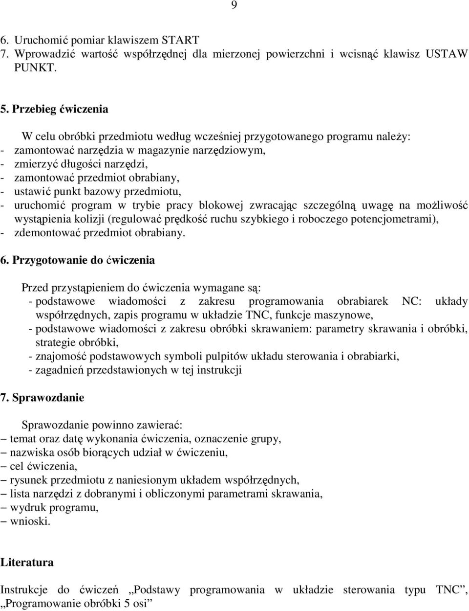 obrabiany, - ustawić punkt bazowy przedmiotu, - uruchomić program w trybie pracy blokowej zwracając szczególną uwagę na moŝliwość wystąpienia kolizji (regulować prędkość ruchu szybkiego i roboczego