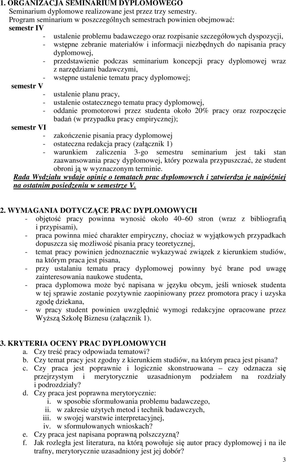 niezbędnych do napisania pracy dyplomowej, - przedstawienie podczas seminarium koncepcji pracy dyplomowej wraz z narzędziami badawczymi, - wstępne ustalenie tematu pracy dyplomowej; semestr V -