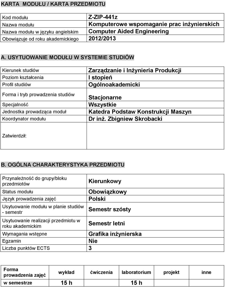 USYTUOWANIE MODUŁU W SYSTEMIE STUDIÓW Kierunek studiów Poziom Profil studiów Forma i tryb prowadzenia studiów Specjalność Jednostka prowadząca moduł Koordynator modułu Zarządzanie i Inżynieria