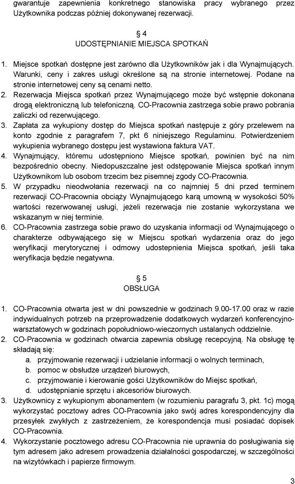 2. Rezerwacja Miejsca spotkań przez Wynajmującego może być wstępnie dokonana drogą elektroniczną lub telefoniczną. CO Pracownia zastrzega sobie prawo pobrania zaliczki od rezerwującego. 3.