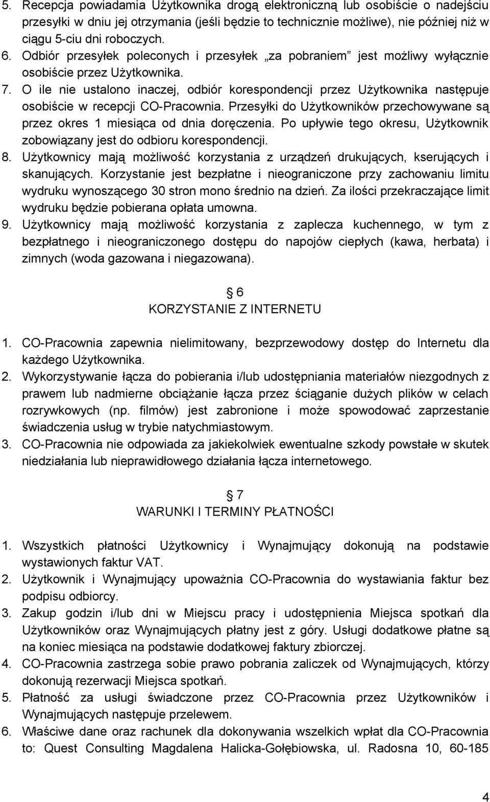 O ile nie ustalono inaczej, odbiór korespondencji przez Użytkownika następuje osobiście w recepcji CO Pracownia. Przesyłki do Użytkowników przechowywane są przez okres 1 miesiąca od dnia doręczenia.