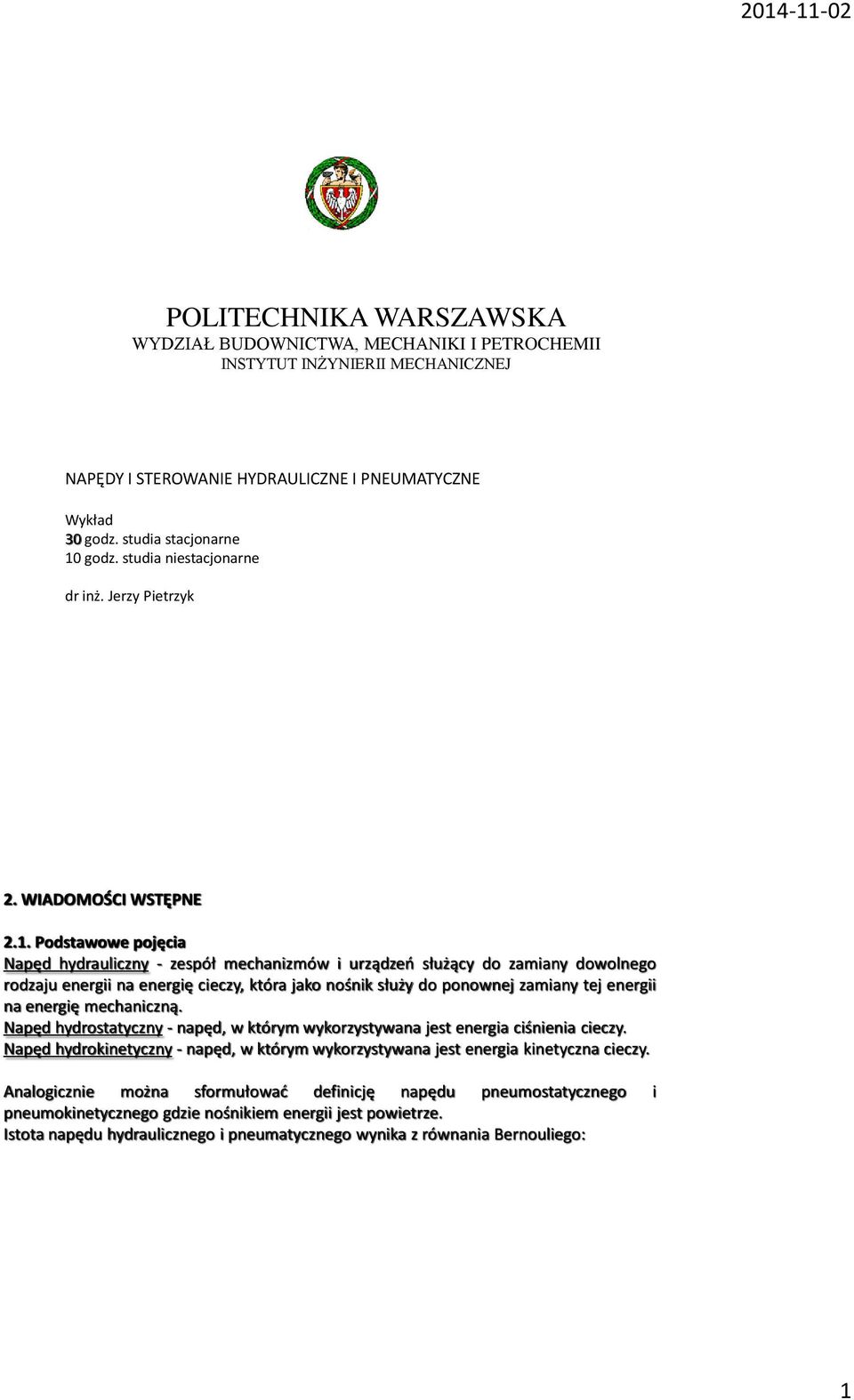 Podstawowe pojęcia Napęd hydrauliczny - zespół mechanizmów i urządzeń służący do zamiany dowolnego rodzaju energii na energię cieczy, która jako nośnik służy do ponownej zamiany tej energii na