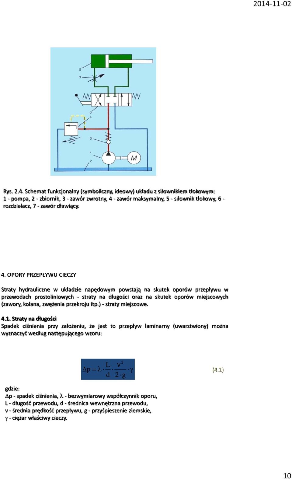 4. OPORY PRZEPŁYWU CIECZY Straty hydrauliczne w układzie napędowym powstają na skutek oporów przepływu w przewodach prostoliniowych - straty na długości oraz na skutek oporów miejscowych (zawory,