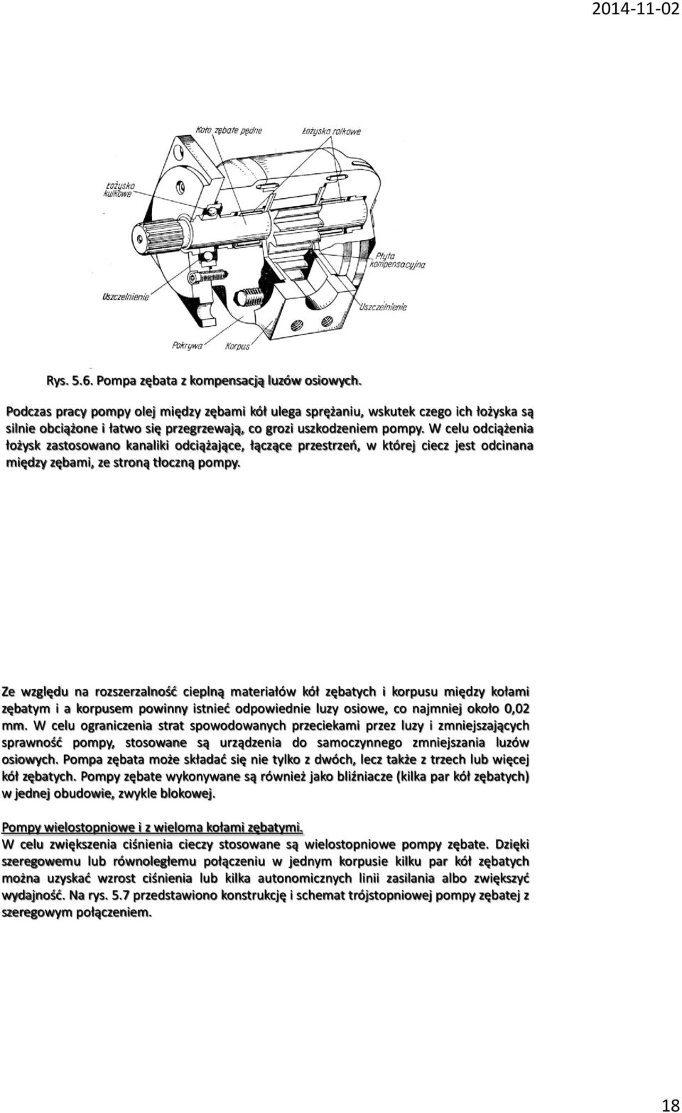 W celu odciążenia łożysk zastosowano kanaliki odciążające, łączące przestrzeń, w której ciecz jest odcinana między zębami, ze stroną tłoczną pompy.