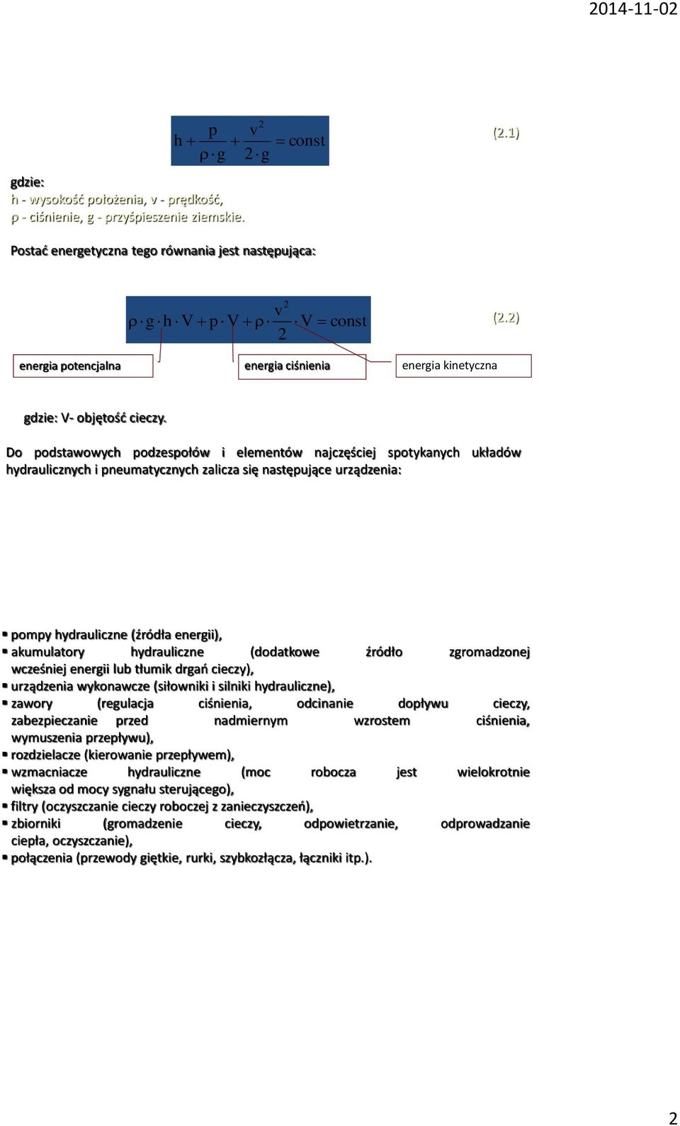 Do podstawowych podzespołów i elementów najczęściej spotykanych układów hydraulicznych i pneumatycznych zalicza się następujące urządzenia: pompy hydrauliczne (źródła energii), akumulatory