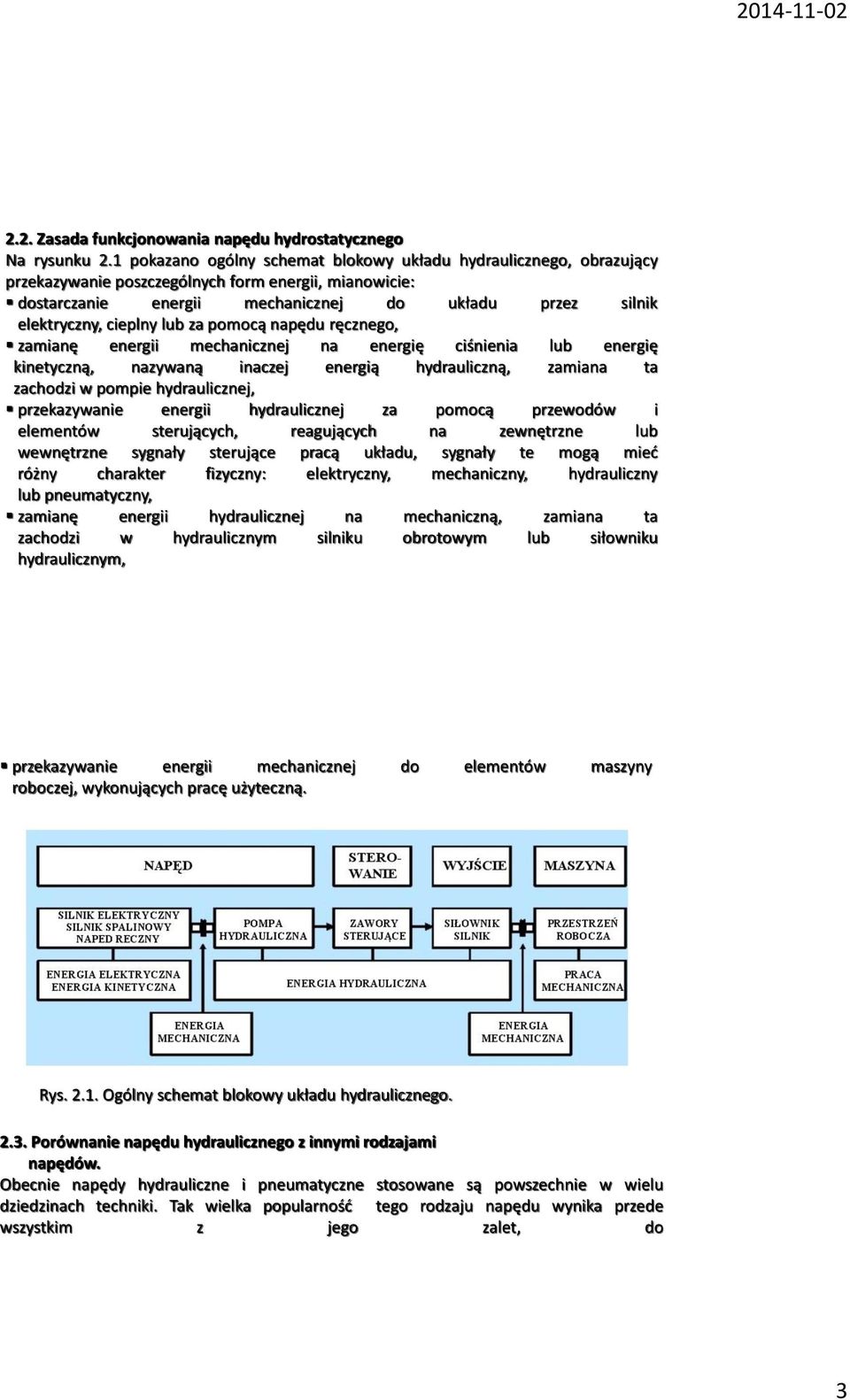 cieplny lub za pomocą napędu ręcznego, zamianę energii mechanicznej na energię ciśnienia lub energię kinetyczną, nazywaną inaczej energią hydrauliczną, zamiana ta zachodzi w pompie hydraulicznej,