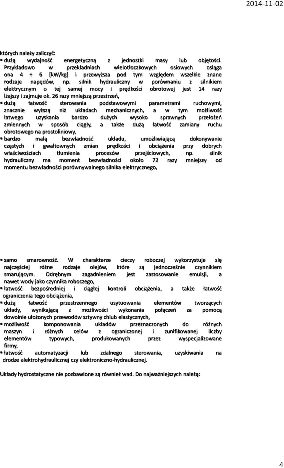 silnik hydrauliczny w porównaniu z silnikiem elektrycznym o tej samej mocy i prędkości obrotowej jest 14 razy lżejszy i zajmuje ok.