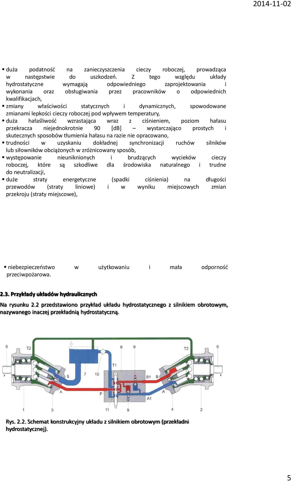 dynamicznych, spowodowane zmianami lepkości cieczy roboczej pod wpływem temperatury, duża hałaśliwość wzrastająca wraz z ciśnieniem, poziom hałasu przekracza niejednokrotnie 90 [db] wystarczająco