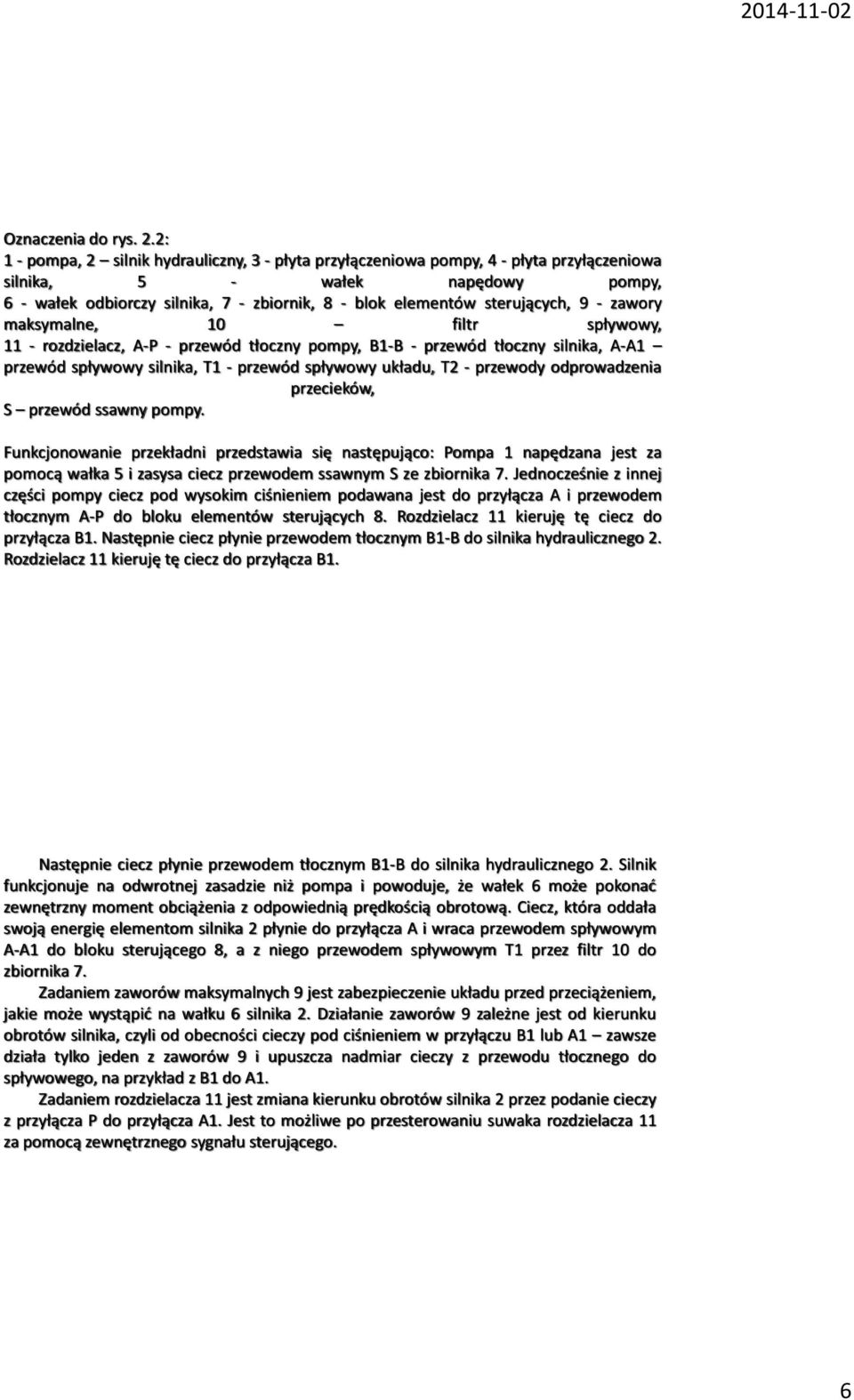 sterujących, 9 - zawory maksymalne, 10 filtr spływowy, 11 - rozdzielacz, A-P - przewód tłoczny pompy, B1-B - przewód tłoczny silnika, A-A1 przewód spływowy silnika, T1 - przewód spływowy układu, T2 -