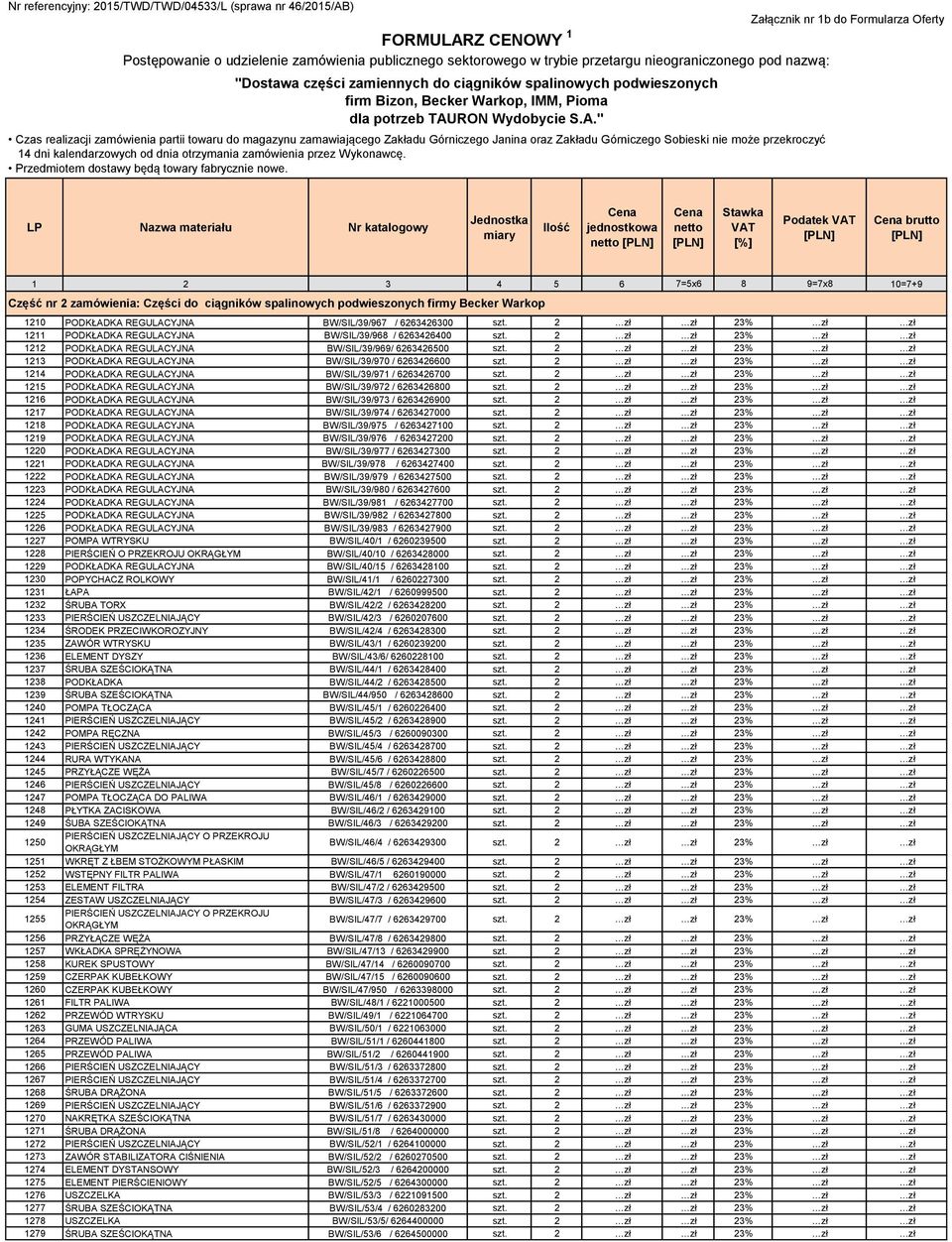 2 zł zł 23% zł zł 1214 PODKŁADKA REGULACYJNA BW/SIL/39/971 / 6263426700 szt. 2 zł zł 23% zł zł 1215 PODKŁADKA REGULACYJNA BW/SIL/39/972 / 6263426800 szt.