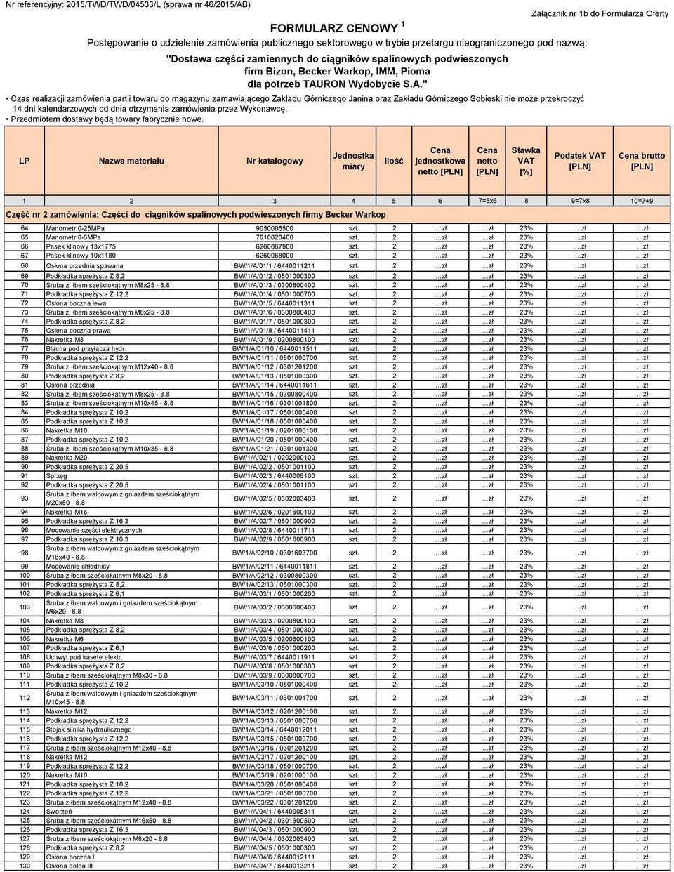 2 zł zł 23% zł zł 69 Podkładka sprężysta Z 8,2 BW/1/A/01/2 / 0501000300 szt. 2 zł zł 23% zł zł 70 Śruba z łbem sześciokątnym M8x25-8.8 BW/1/A/01/3 / 0300800400 szt.