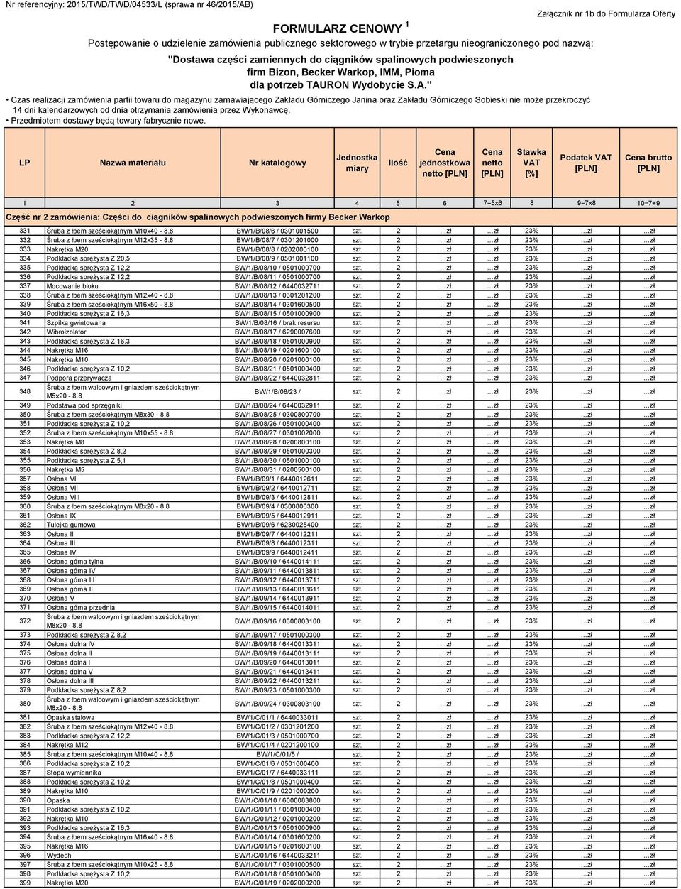 2 zł zł 23% zł zł 335 Podkładka sprężysta Z 12,2 BW/1/B/08/10 / 0501000700 szt. 2 zł zł 23% zł zł 336 Podkładka sprężysta Z 12,2 BW/1/B/08/11 / 0501000700 szt.