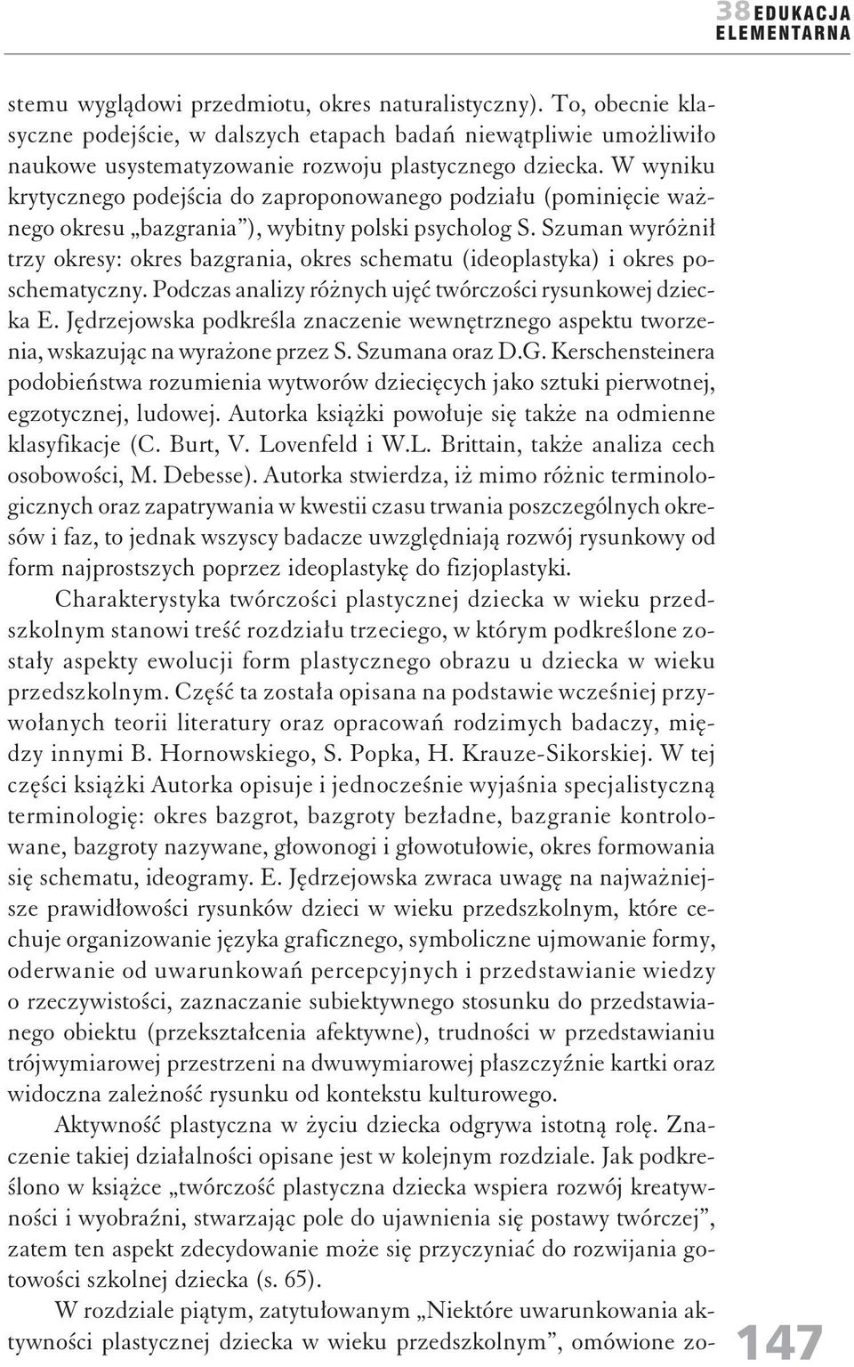 Szuman wyróżnił trzy okresy: okres bazgrania, okres schematu (ideoplastyka) i okres poschematyczny. Podczas analizy różnych ujęć twórczości rysunkowej dziecka E.