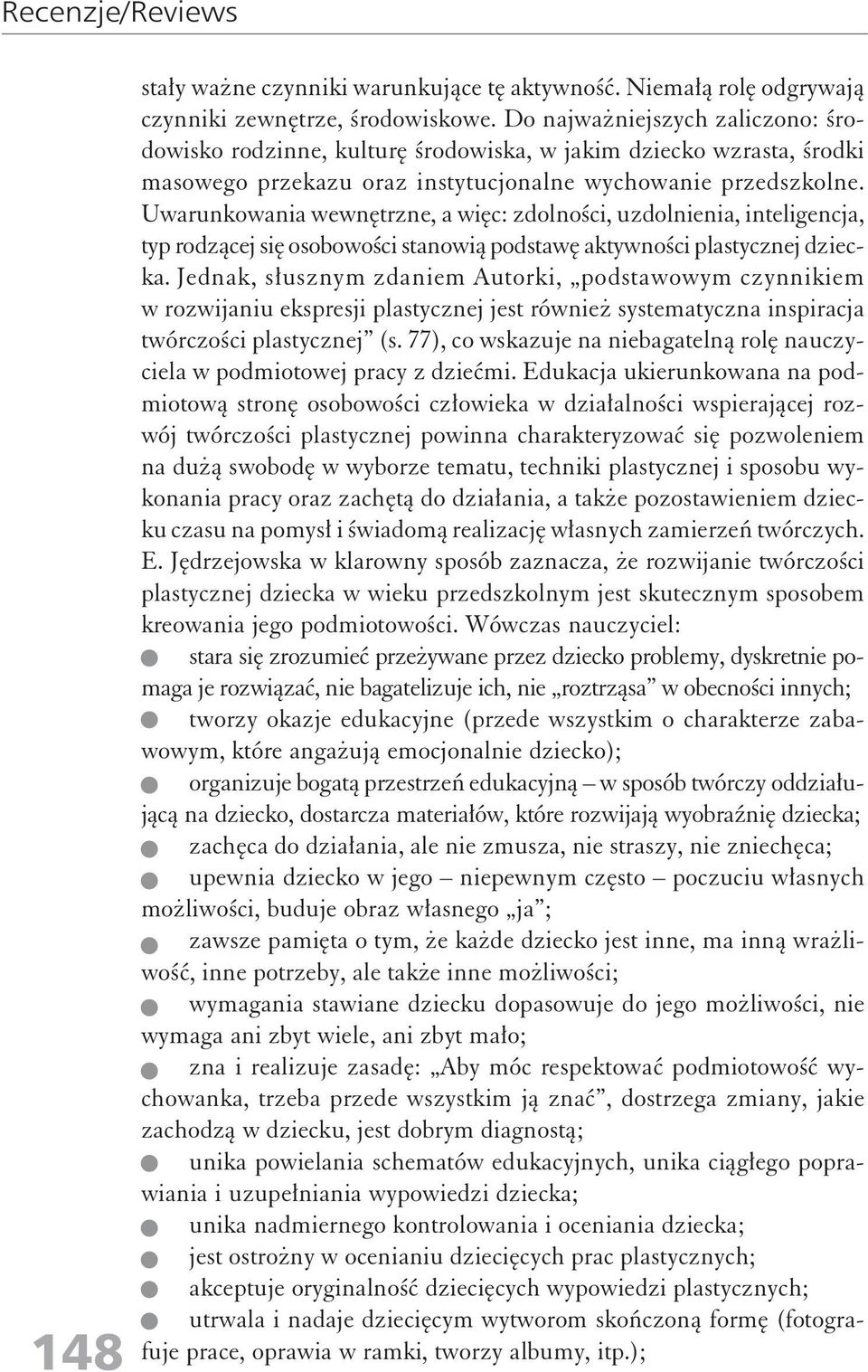 Uwarunkowania wewnętrzne, a więc: zdolności, uzdolnienia, inteligencja, typ rodzącej się osobowości stanowią podstawę aktywności plastycznej dziecka.