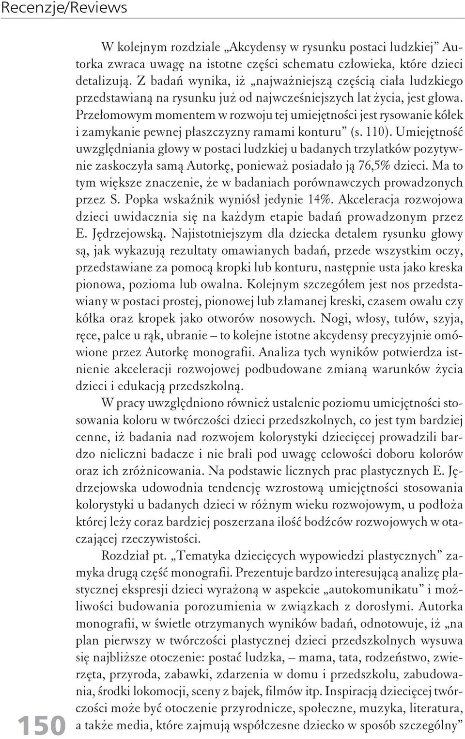 Przełomowym momentem w rozwoju tej umiejętności jest rysowanie kółek i zamykanie pewnej płaszczyzny ramami konturu (s. 110).
