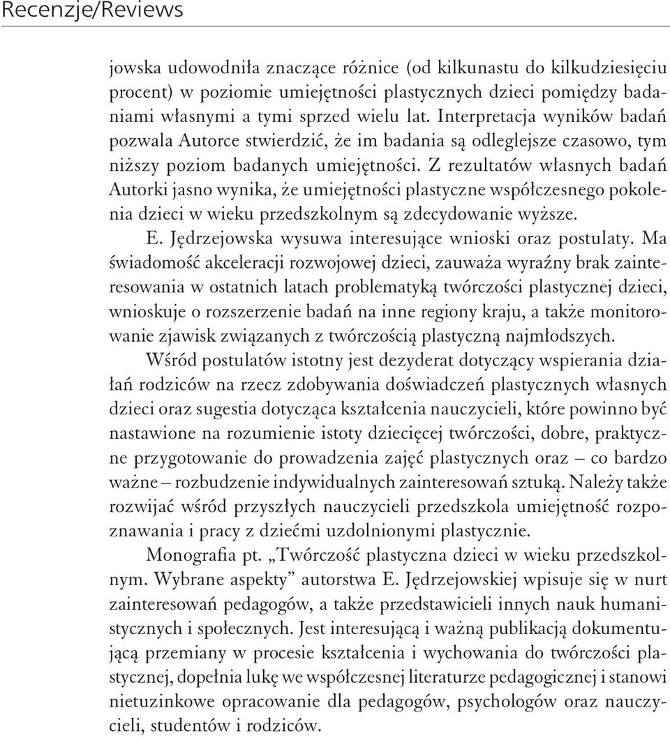 Z rezultatów własnych badań Autorki jasno wynika, że umiejętności plastyczne współczesnego pokolenia dzieci w wieku przedszkolnym są zdecydowanie wyższe. E.