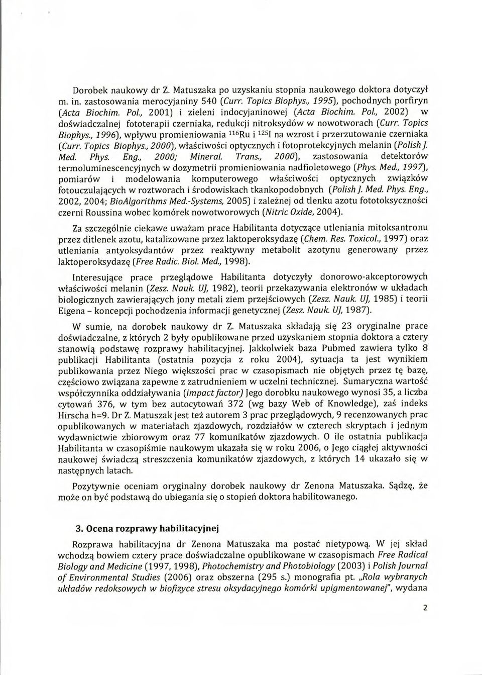 , 1996), wpływu promieniowania 116Ru i 1251 na wzrost i przerzutowanie czerniaka (Curr. Topics Biophys., 2000), właściwości optycznych i fotoprotekcyjnych melanin (Polish J. Med. Phys. Eng.