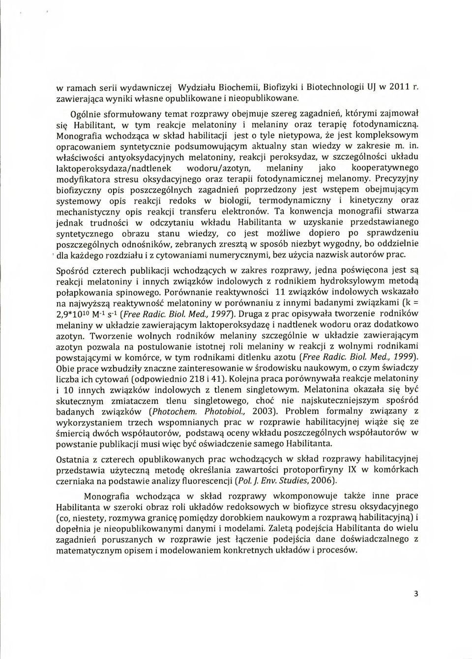 Monografia wchodząca w skład habilitacji jest o tyle nietypowa, że jest kompleksowym opracowaniem syntetycznie podsumowującym aktualny stan wiedzy w zakresie m. in.
